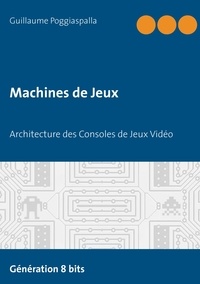 Guillaume Poggiaspalla - Machines de jeux - Architecture des Consoles de Jeux Vidéo.