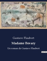 Gustav Flaubert - Madame bovary - Un roman de gustave flaubert.