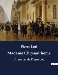 Pierre Loti - Madame Chrysanthème - Un roman de Pierre Loti.