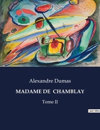 Alexandre Dumas - Les classiques de la littérature  : Madame de  chamblay - Tome II.