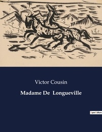 Victor Cousin - Les classiques de la littérature  : Madame De  Longueville - ..