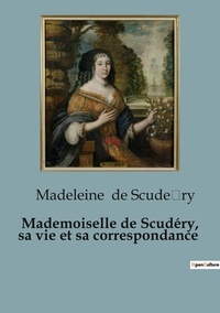 Scudeiry madeleine De - Biographies et mémoires  : Mademoiselle de scudery sa vie et sa cor - 76.