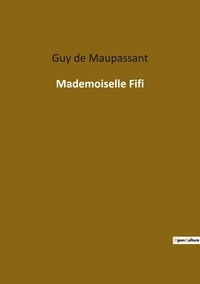 Maupassant guy De - Les classiques de la littérature  : Mademoiselle fifi.