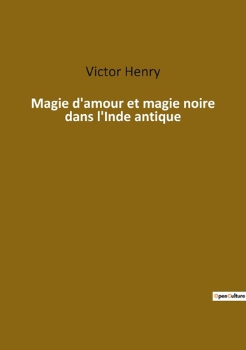 Victor Henry - Ésotérisme et Paranormal  : Magie d'amour et magie noire dans l'Inde antique.