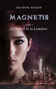 Delphine Maeder - Magnetis Tome 1 : L'Ombre et la Lumière.