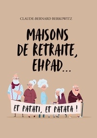 Claude-Bernard Berkowitz - Maisons de retraite, EHPAD… et patati, et patata !.