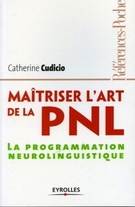 Catherine Cudicio - Maîtriser l'art de la PNL - La programmation neurolinguistique.