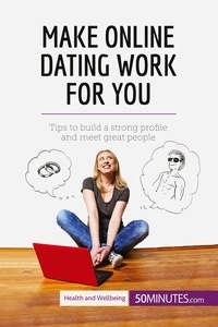  50Minutes - Health &amp; Wellbeing  : Make Online Dating Work for You - Tips to build a strong profile and meet great people.