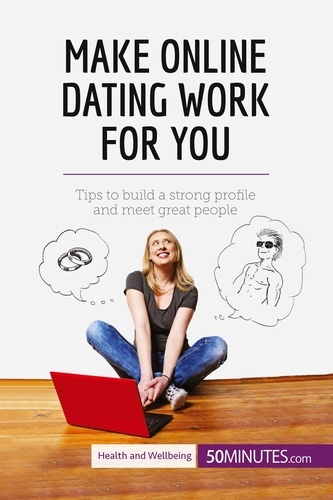 Health &amp; Wellbeing  Make Online Dating Work for You. Tips to build a strong profile and meet great people