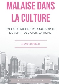Sigmund Freud - Malaise dans la culture - Un essai de métaphysique sur le devenir des civilisations.