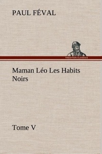Paul Féval - Maman Léo Les Habits Noirs Tome V.