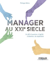 Philippe Détrie - Manager au XXIe siècle - Un défi d'ouverture, d'agilité, d'attention, de coopération.
