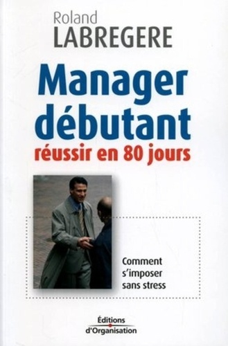 Roland Labrégère - Manager débutant - Réussir en 80 jours.