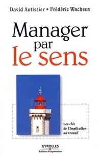 David Autissier et Frédéric Wacheux - Manager par le sens - Les clés de l'implication au travail.