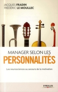 Jacques Fradin et Frédéric Le Moullec - Manager selon les personnalités - Les neurosciences au secours de la motivation.