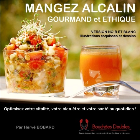 Hervé Bobard - Mangez alcalin gourmand et éthique - Optimisez votre vitalité, votre bien-être et votre santé au quotidien !.
