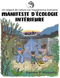 Damien P. Masselis - Manifeste d'écologie intérieure - Un regard de nature sur l'expérience humaine.