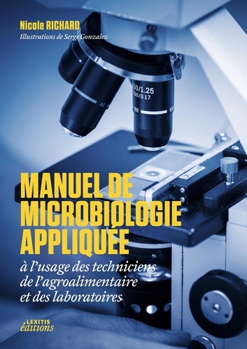 Nicole Richard - Manuel de microbiologie appliquée à l'usage des techniciens de l'agroalimentaire et des laboratoires.