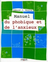 Edmund Bourne - Manuel du phobique et de l'anxieux.