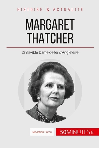Margaret Thatcher. L'inflexible Dame de Fer