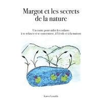 Karen Gouaïda - Margot et les secrets de la nature - Un conte pour aider les enfants à se relaxer et se concentrer, à l'école et à la maison.