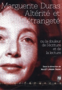 Najet Limam-Tnani - Marguerite Duras - Altérité et étrangeté ou la douleur de l'écriture et de la lecture.