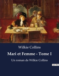 Wilkie Collins - Mari et Femme - Tome I - Un roman de Wilkie Collins.