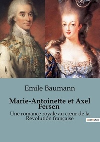 Emile Baumann - Secrets d'histoire  87  : Marie-Antoinette et Axel Fersen - Une romance royale au coeur de la Révolution française.