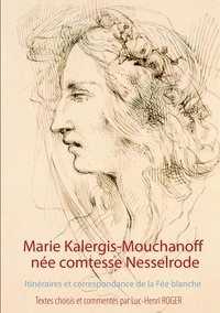Maria Kalergis - Marie Kalergis-Mouchanoff, née Nesselrode - Itinéraires et correspondance de la Fée blanche.