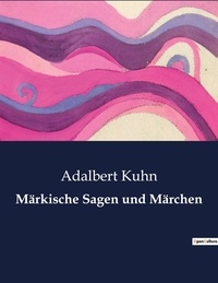 Adalbert Kuhn - Märkische Sagen und Märchen.