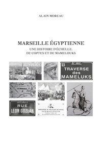 Alain Moreau - Marseille égyptienne - Une histoire d'Echelle, de Coptes et de Mamelouks.