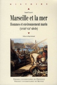 Daniel Faget - Marseille et la mer - Hommes et environnement marin (XVIIIe-XXe siècle).