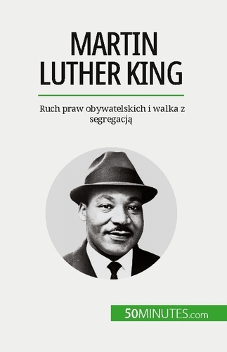 Martin Luther King. Ruch praw obywatelskich i walka z segregacją