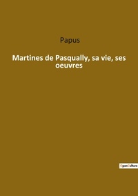  Papus - Ésotérisme et Paranormal  : Martines de Pasqually, sa vie, ses oeuvres.