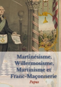  Papus - Martinésisme, Willermosisme, Martinisme et Franc-Maçonnerie : la quatre piliers de l'ésotérisme.