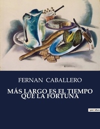 Fernan Caballero - Littérature d'Espagne du Siècle d'or à aujourd'hui  : MÁS LARGO ES EL TIEMPO QUE LA FORTUNA - ..