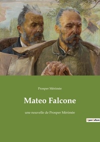 Prosper Mérimée - Les classiques de la littérature  : Mateo Falcone - une nouvelle de Prosper Mérimée.