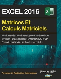 Patrice Rey - Matrices et calculs matriciels avec EXCEL 2016.