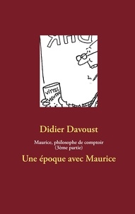 Didier Davoust - Maurice, philosophe de comptoir (3ème partie) - Une époque avec Maurice.