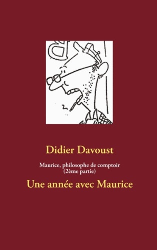 Didier Davoust - Maurice, philosophe de comptoir - Volume 2 : Une année avec Maurice.