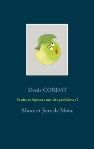 Denis Cordat - Maux et Jeux de Mots - Fruits et légumes ont des problèmes.