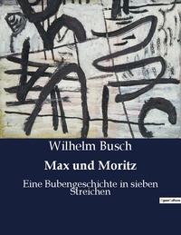 Wilhelm Busch - Max und Moritz - Eine Bubengeschichte in sieben Streichen.