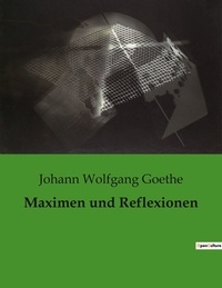 Johann wolfgang Goethe - Maximen und Reflexionen.