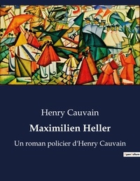 Henry Cauvain - Maximilien Heller - Un roman policier d'Henry Cauvain.