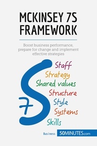  50Minutes - Management &amp; Marketing  : McKinsey 7S Framework - Boost business performance, prepare for change and implement effective strategies.