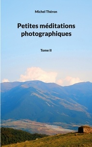 Michel Théron - Méditations photographiques - Tome 2, Petites méditations photographiques.