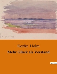Korfiz Holm - Mehr Glück als Verstand.