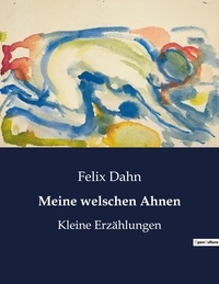 Felix Dahn - Meine welschen Ahnen - Kleine Erzählungen.