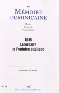 Christoph-Alois Martin - Mémoire dominicaine N° 26/2010 : 1848, Lacordaire et l'opinion publique.