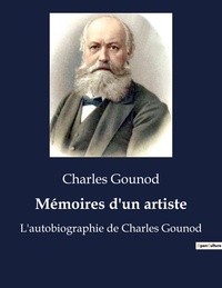 Charles Gounod - Biographies et mémoires  : Mémoires d'un artiste - L'autobiographie de Charles Gounod.